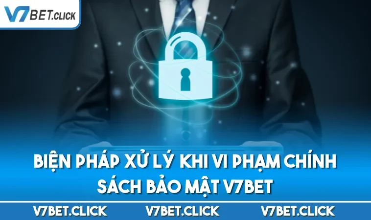 Biện pháp xử lý khi vi phạm chính sách bảo mật V7BET