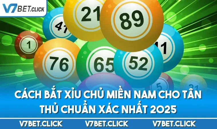 Cách Bắt Xỉu Chủ Miền Nam Cho Tân Thủ Chuẩn Xác Nhất 2025