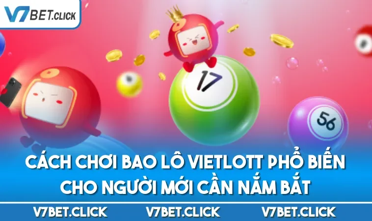 Cách Chơi Bao Lô Vietlott Phổ Biến Cho Người Mới Cần Nắm Bắt