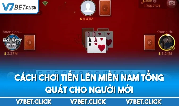 Cách chơi Tiến Lên Miền Nam tổng quát cho người mới