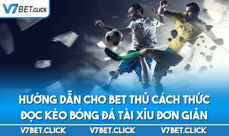 Hướng dẫn cho bet thủ cách thức đọc kèo bóng đá tài xỉu đơn giản