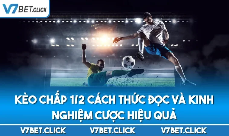 Kèo Chấp 1/2 Cách Thức Đọc Và Kinh Nghiệm Cược Hiệu Quả