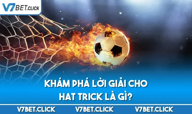 Khám phá lời giải cho hat trick là gì?