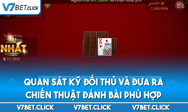 Quan sát kỹ đối thủ và đưa ra chiến thuật đánh bài phù hợp