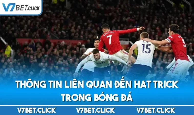 Thông tin liên quan đến hat trick trong bóng đá