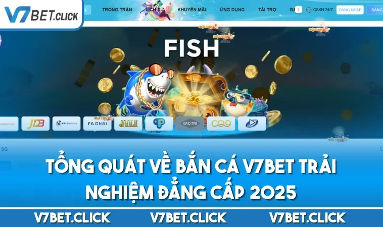Tổng quát về bắn cá V7BET trải nghiệm đẳng cấp 2025